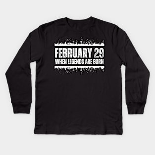 February 29 When Legends Are Born February 29 Birthday Of Legends Cool Leap Year Kids Long Sleeve T-Shirt